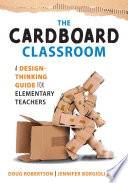 The cardboard classroom : a design-thinking guide for elementary teachers /
