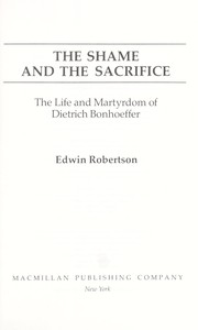 The shame and the sacrifice : the life and martyrdom of Dietrich Bonhoeffer /