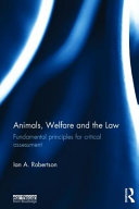 Animals, welfare and the law : fundamental principles for critical assessment /