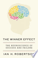 The winner effect : the neuroscience of success and failure /