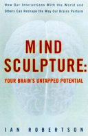 Mind sculpture : unlocking your brain's untapped potential /