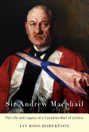 Sir Andrew Macphail : the life and legacy of a Canadian man of letters /