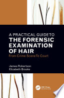 PRACTICAL GUIDE TO THE FORENSIC EXAMINATION OF HAIR : from crime scene to court.