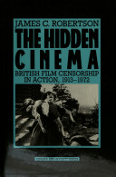 The hidden cinema : British film censorship in action, 1913- 1972 /