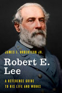 Robert E. Lee : a reference guide to his life and works /