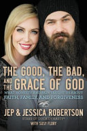 The good, the bad, and the grace of God : what honesty and pain taught us about faith, family, and forgiveness /