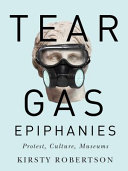 Tear gas epiphanies : protest, culture, museums /