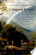 Conquest by law : how the discovery of America dispossessed indigenous peoples of their lands /