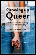 Growing up queer : kids and the remaking of LGBTQ identity /