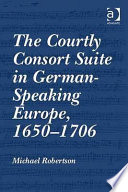 The courtly consort suite in German-speaking Europe, 1650-1706 /