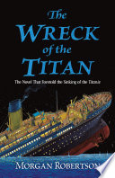 The wreck of the Titan : the novel that foretold the sinking of the Titanic /