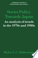 Soviet policy towards Japan : an analysis of trends in the 1970s and 1980s /