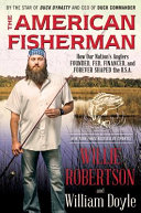 The American Fisherman : How Our Nation's Anglers Founded, Fed, Financed, and Forever Shaped the U.S.A. /