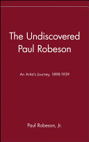 The undiscovered Paul Robeson : an artist's journey (1898-1939) /