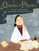 Queen of physics : how Wu Chien Shiung helped unlock the secrets of the atom /