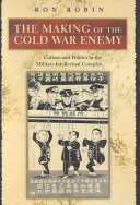 The making of the Cold War enemy : culture and politics in the military-intellectual complex /