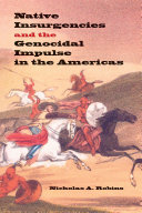 Native insurgencies and the genocidal impulse in the Americas /