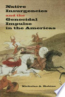Native insurgencies and the genocidal impulse in the Americas /