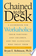 Chained to the desk : a guidebook for workaholics, their partners and children, and the clinicians who treat them /