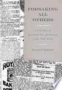 Forsaking all others : a true story of interracial sex and revenge in the 1880s South /