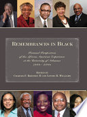 Remembrances in Black : personal perspectives of the African American experience at the University of Arkansas, 1940s-2000s /