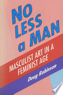No less a man : masculist art in a feminist age /