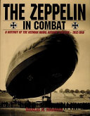 The Zeppelin in combat : a history of the German Naval Airship Division, 1912-1918 /