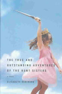 The true and outstanding adventures of the Hunt sisters : a novel /