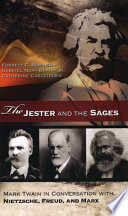 The jester and the sages : Mark Twain in conversation with Nietzsche, Freud, and Marx /