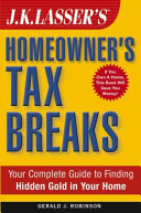 J.K. Lasser's homeowner's tax breaks : your complete guide to finding hidden gold in your home /