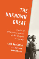 Unknown great : stories of Japanese Americans at the margins of history /