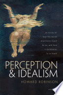 Perception and idealism : an essay on how the world manifests itself to us, and how it (probably) is in itself /