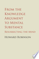 From the knowledge argument to mental substance : resurrecting the mind /