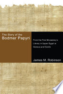 The story of the Bodmer Papyri : from the first monastery's library in Upper Egypt to Geneva and Dublin /