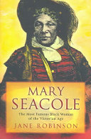 Mary Seacole : the most famous black woman of the Victorian Age /