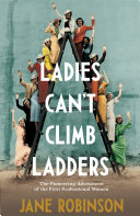 Ladies can't climb ladders : the pioneering adventures of the first professional women /