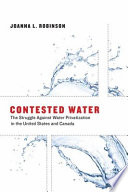 Contested water : the struggle against water privatization in the United States and Canada /