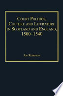 Court politics, culture and literature in Scotland and England, 1500-1540 /