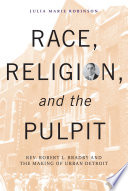 Race, religion, and the pulpit : Rev. Robert L. Bradby and the making of urban Detroit /