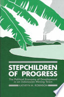 Stepchildren of progress : the political economy of development in an Indonesian mining town /