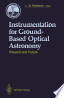 Instrumentation for Ground-Based Optical Astronomy : Present and Future The Ninth Santa Cruz Summer Workshop in Astronomy and Astrophysics, July 13-July 24, 1987, Lick Observatory /