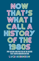 Now that's what I call a history of the 1980's : pop culture and politics in the decade that shaped modern Britain /