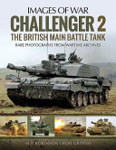 Challenger 2 : the British main battle tank : rare photographs from wartime archives /
