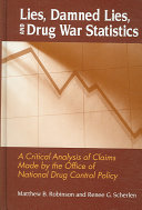 Lies, damned lies, and drug war statistics : a critical analysis of claims made by the office of National Drug Control Policy /