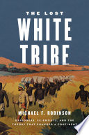 The lost white tribe : explorers, scientists, and the theory that changed a continent /