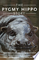 The pygmy hippo story : West Africa's enigma of the rainforest /