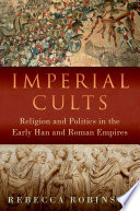 Imperial cults : religion and politics in the early Han and Roman empires /