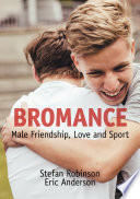 Bromance : Male Friendship, Love and Sport /