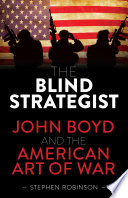 The blind strategist : John Boyd and the American art of war /