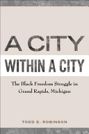 A city within a city : the Black freedom struggle in Grand Rapids, Michigan /